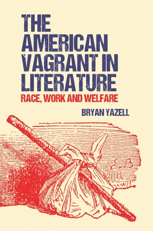 The American Vagrant in Literature : Race, Work and Welfare