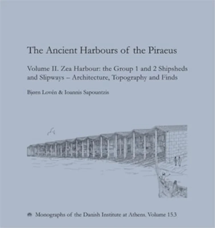 The Ancient Harbours of the Piraeus : Volume II. Zea Harbour: the Group 1 and 2 Shipsheds and Slipways - Architecture, Topography and Finds : 15.3