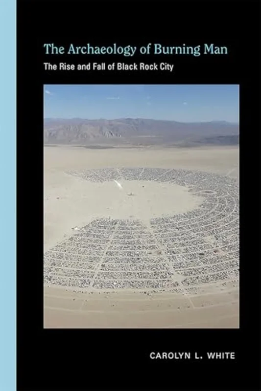 The Archaeology of Burning Man : The Rise and Fall of Black Rock City