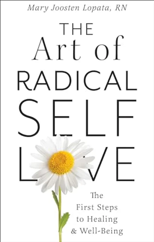 The Art of Radical Self-Love : The First Steps to Healing & Wellbeing
