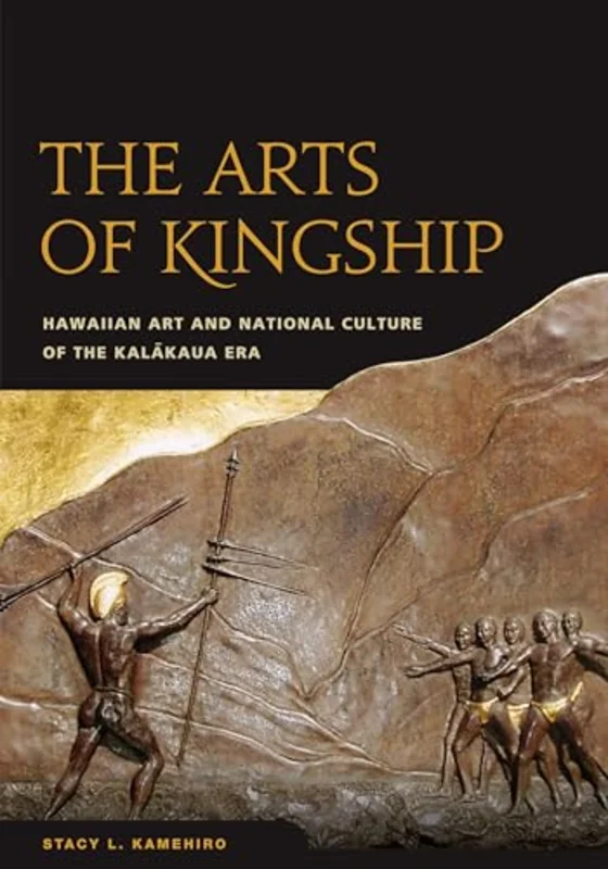 The Arts of Kingship : Hawaiian Art and National Culture of the Kalakaua Era