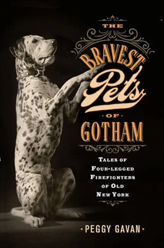 The Bravest Pets of Gotham : Tales of Four-Legged Firefighters of Old New York