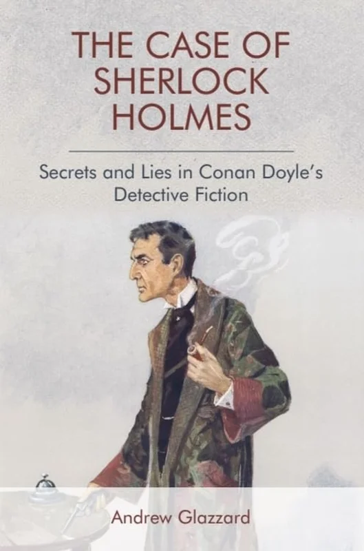 The Case of Sherlock Holmes : Secrets and Lies in Conan Doyle's Detective Fiction
