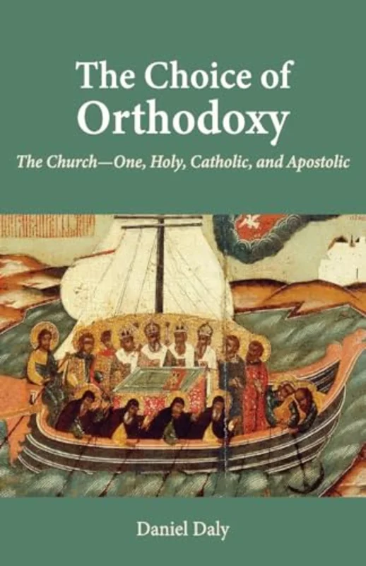 The Choice of Orthodoxy : The Church-One, Holy, Catholic, and Apostolic