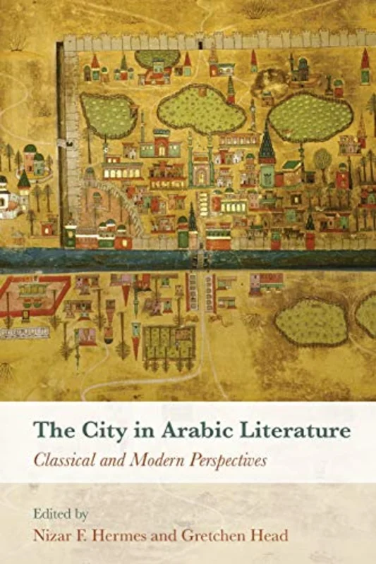 The City in Arabic Literature : Classical and Modern Perspectives