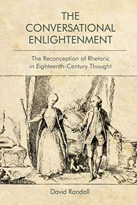 The Conversational Enlightenment : The Reconception of Rhetoric in Eighteenth-Century Thought