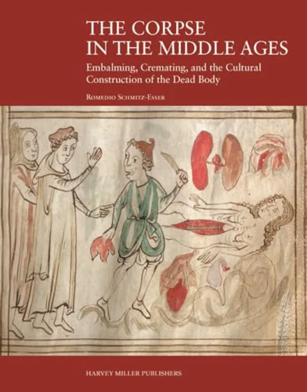 The Corpse in the Middle Ages : Embalming, Cremating, and the Cultural Construction of the Dead Body