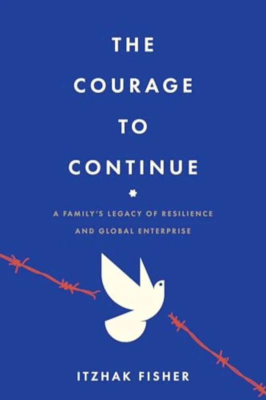 The Courage to Continue : A Family's Legacy of Resilience and Global Enterprise