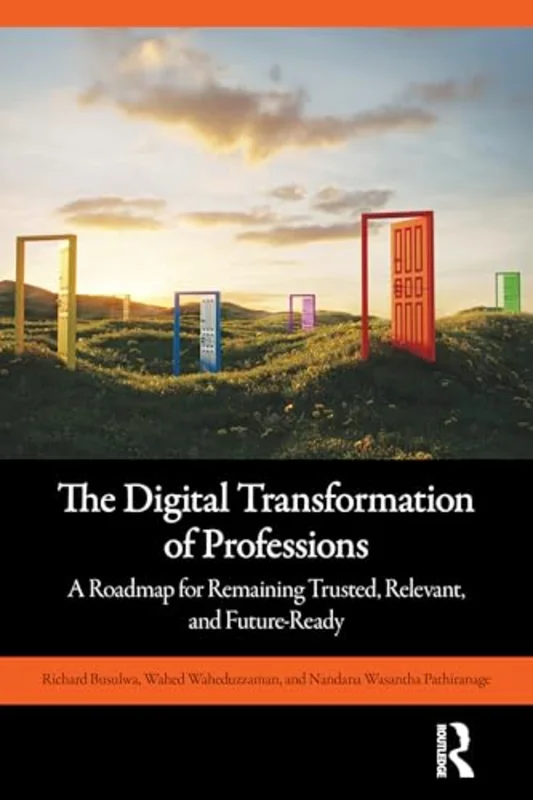 The Digital Transformation of Professions : A Roadmap for Remaining Trusted, Relevant, and Future-Ready
