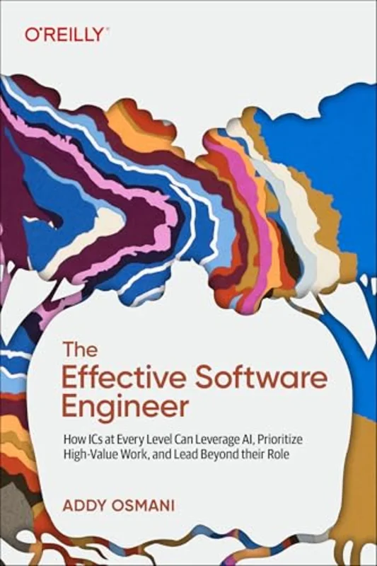 The Effective Software Engineer : How ICS at Every Level Can Leverage Ai, Prioritize High-Value Work, and Lead Beyond Their Role