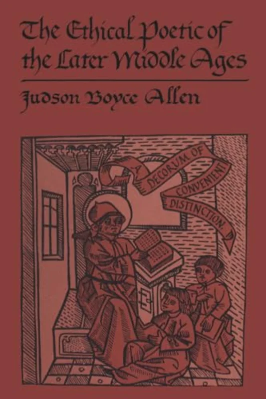 The Ethical Poetic of the Later Middle Ages : A Decorum of Convenient Distinction