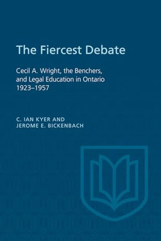 The Fiercest Debate : Cecil a Wright, the Benchers, and Legal Education in Ontario 1923-1957
