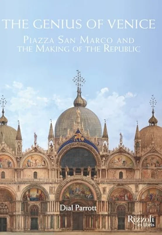 The Genius of Venice : Piazza San Marco and the Making of the Republic