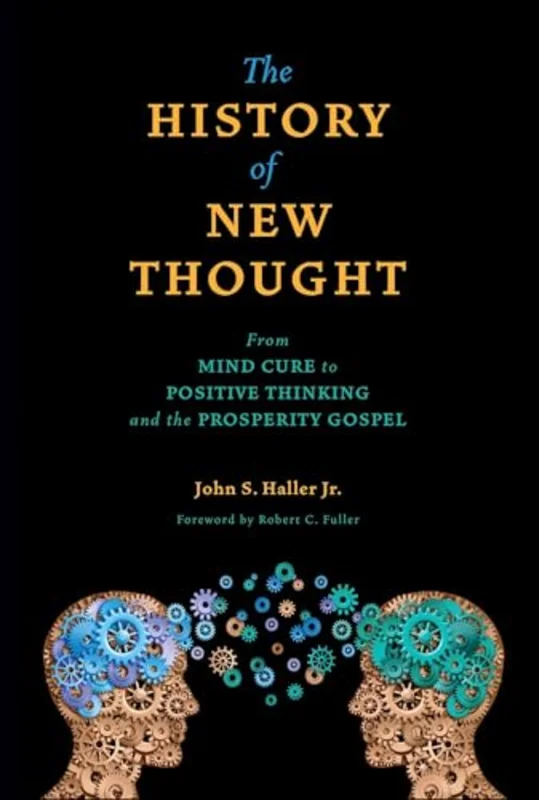 The History of New Thought : From Mind Cure to Positive Thinking and the Prosperity Gospel