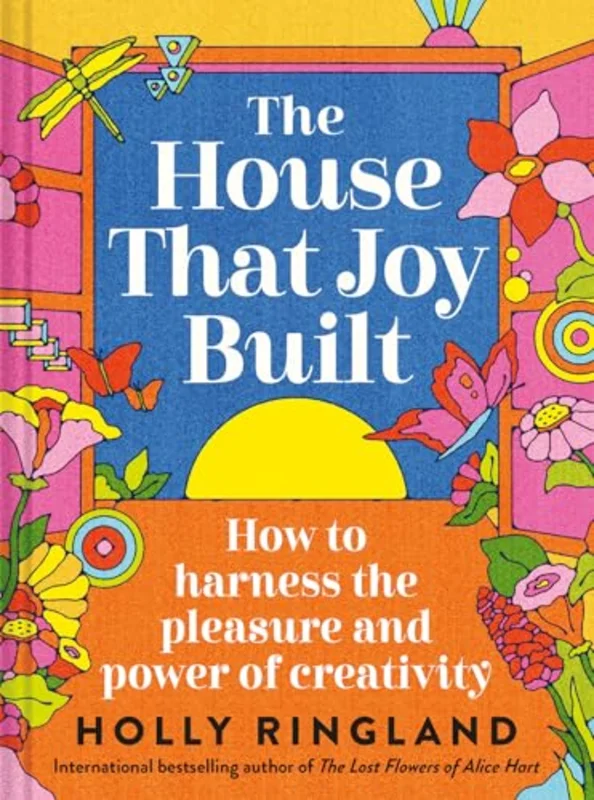 The House That Joy Built : How to harness the pleasure and power of creativity