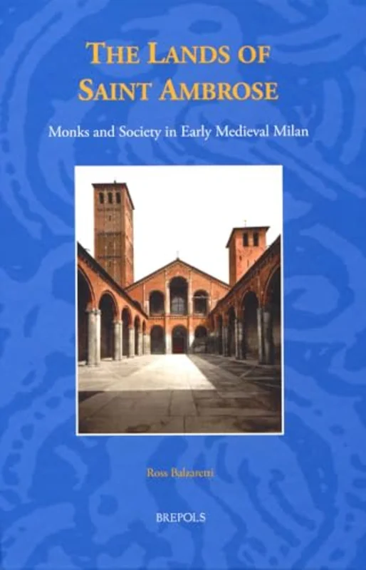 The Lands of Saint Ambrose : Monks and Society in Early Medieval Milan