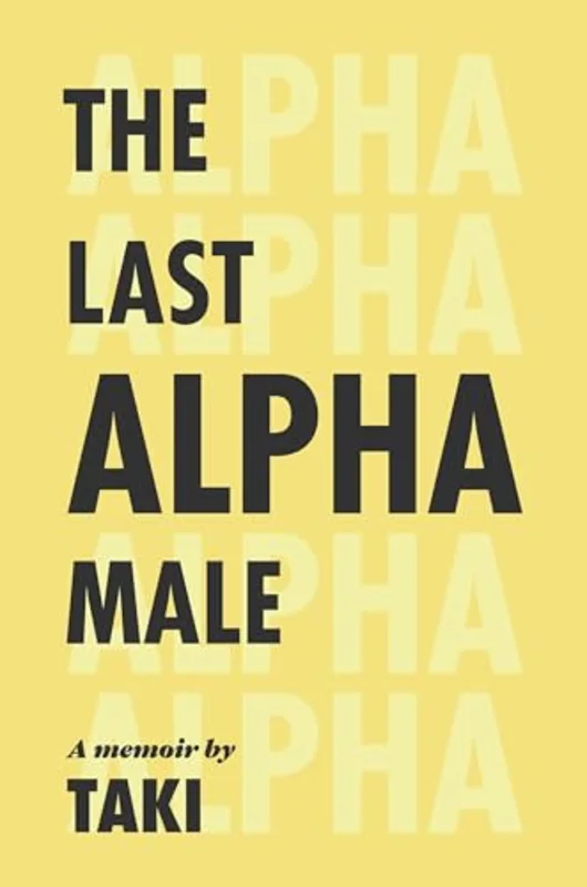 The Last Alpha Male: The Amorous Pursuits and High Life of a Poor Little Greek Boy : The Amorous Pursuits and High Life of a Poor Little Greek Boy