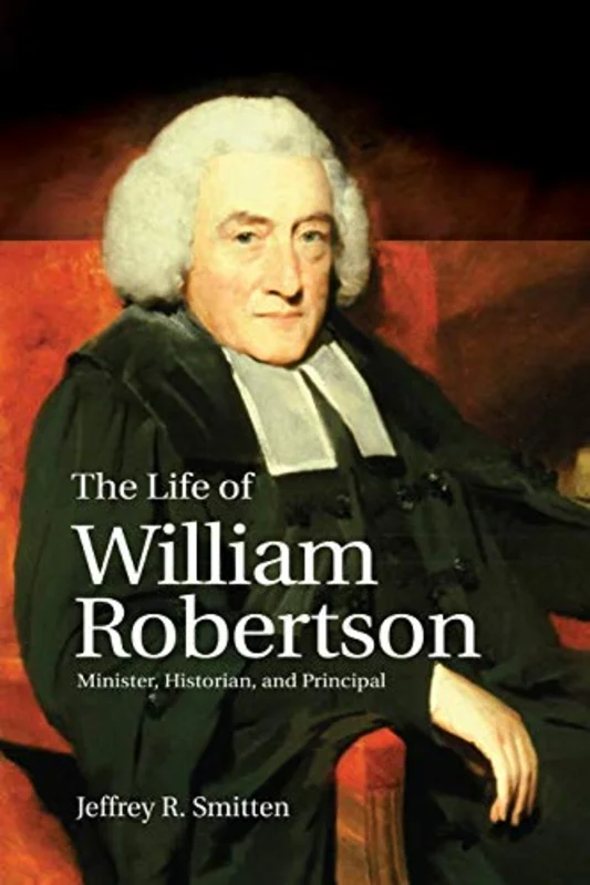 The Life of William Robertson : Minister, Historian, and Principal