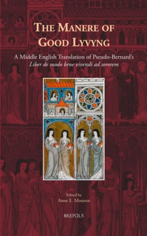 The Manere of Good Lyvyng : A Middle English Translation of pseudo-Bernard's Liber De Modo Bene Vivendi Ad Sororem