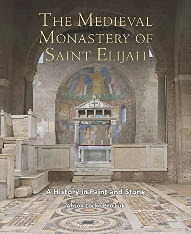 The Medieval Monastery of Saint Elijah : A History in Paint and Stone