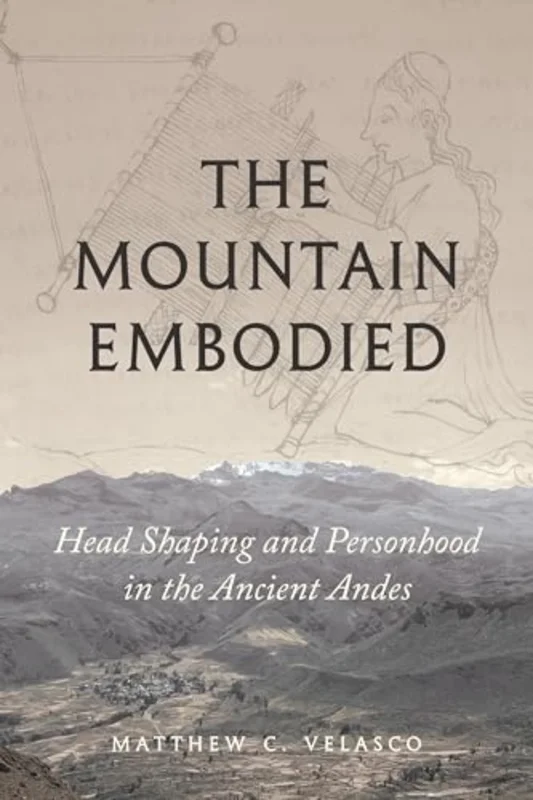 The Mountain Embodied : Head Shaping and Personhood in the Ancient Andes