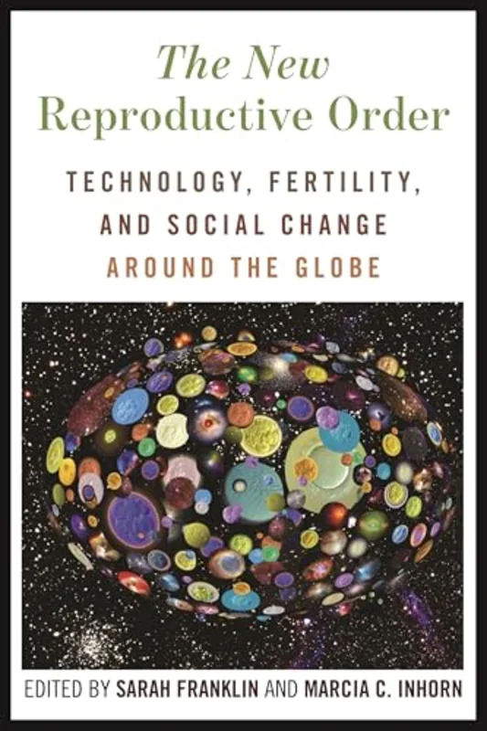 The New Reproductive Order : Technology, Fertility, and Social Change Around the Globe