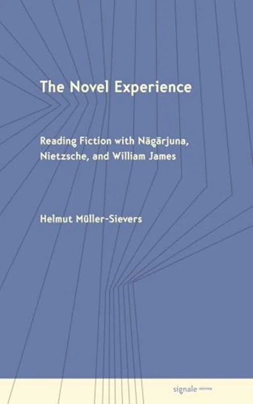 The Novel Experience : Reading Fiction with Nagarjuna, Nietzsche, and William James