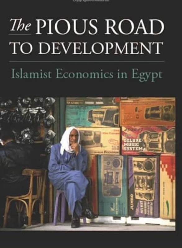 The Pious Road to Development : The Ideology and Practice of Islamist Economics in Egypt