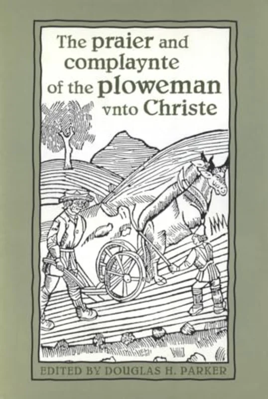 The Praier and Complaynte of the Ploweman Vnto Christe