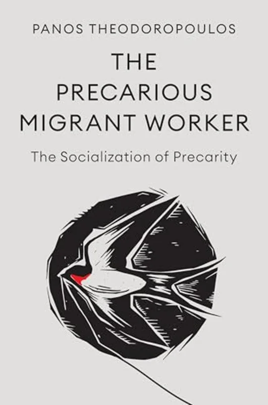 The Precarious Migrant Worker : The Socialization of Precarity