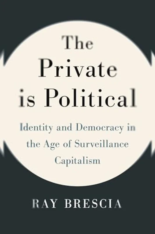 The Private Is Political : Identity and Democracy in the Age of Surveillance Capitalism