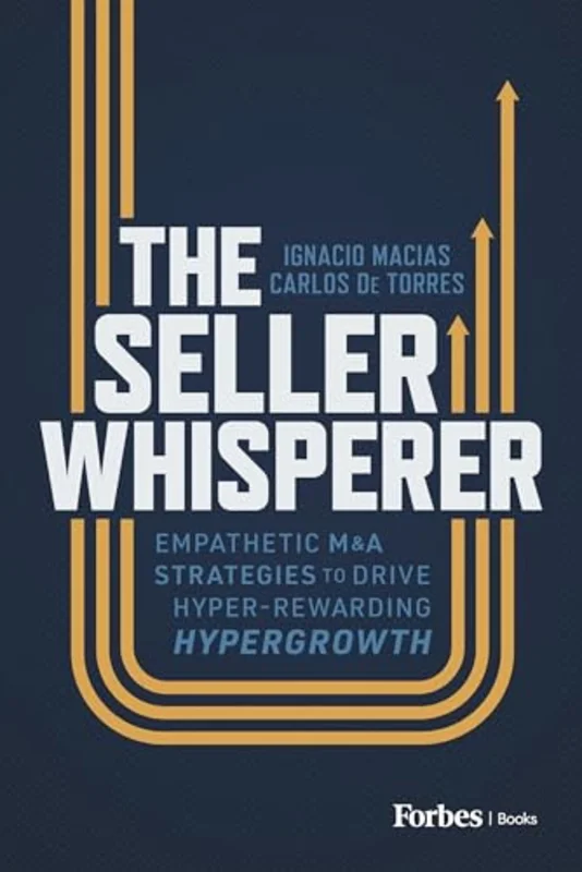 The Seller Whisperer : Empathetic M&A Strategies to Drive Hyper-Rewarding Hypergrowth