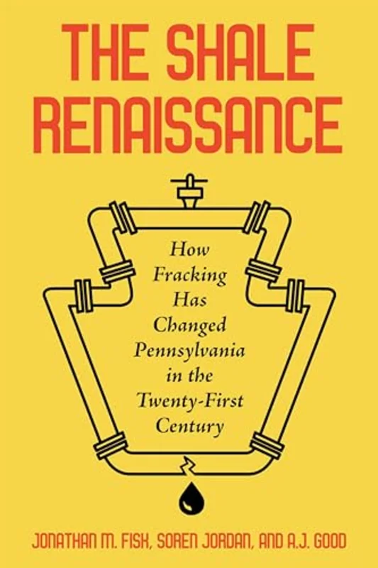 The Shale Renaissance : How Fracking Has Ignited Debate, Challenged Regulators, and Changed Pennsylvania in the Twenty-First Century