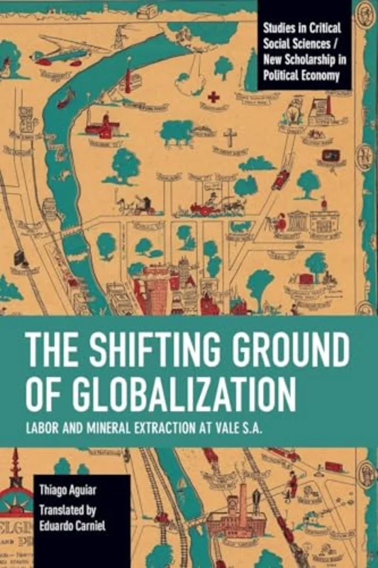 The Shifting Ground of Globalization : Labor and Mineral Extraction at Vale S.A.