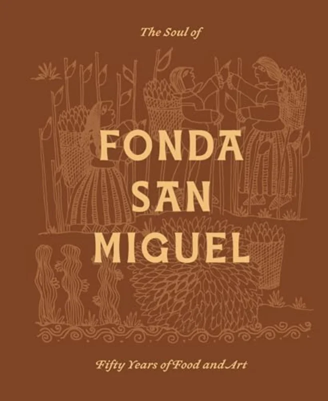 The Soul of Fonda San Miguel : Fifty Years of Food and Art