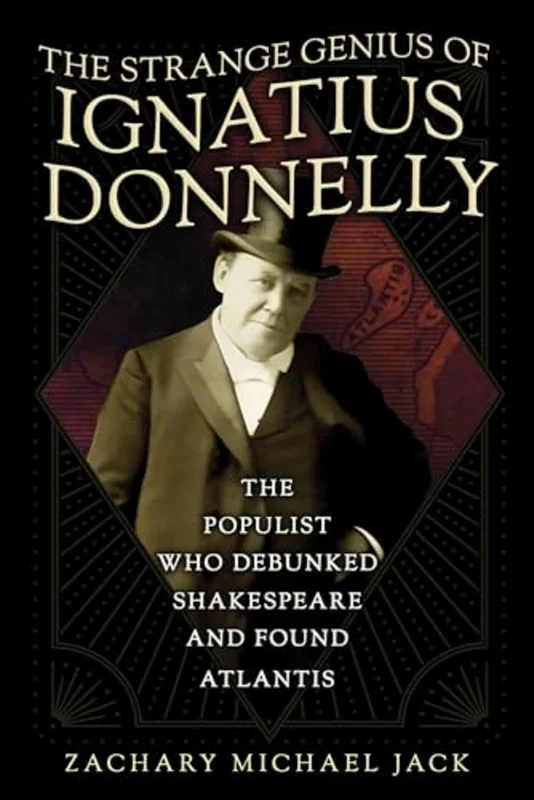 The Strange Genius of Ignatius Donnelly : The Populist Who Debunked Shakespeare and Found Atlantis