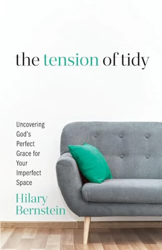 The Tension of Tidy : Uncovering God's Perfect Grace for Your Imperfect Space