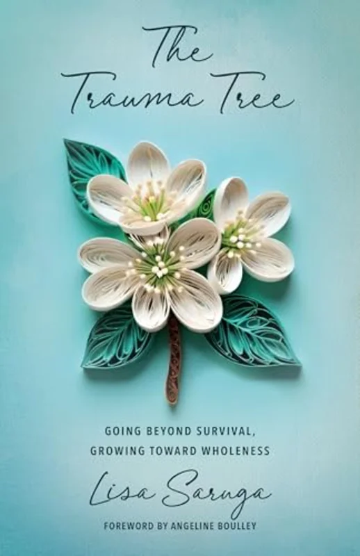 The Trauma Tree : Going Beyond Survival, Growing Toward Wholeness