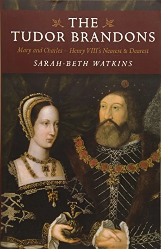 The Tudor Brandons: Mary and Charles - Henry VIII's Nearest & Dearest