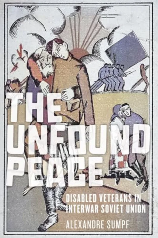 The Unfound Peace : Disabled Veterans in Interwar Soviet Union