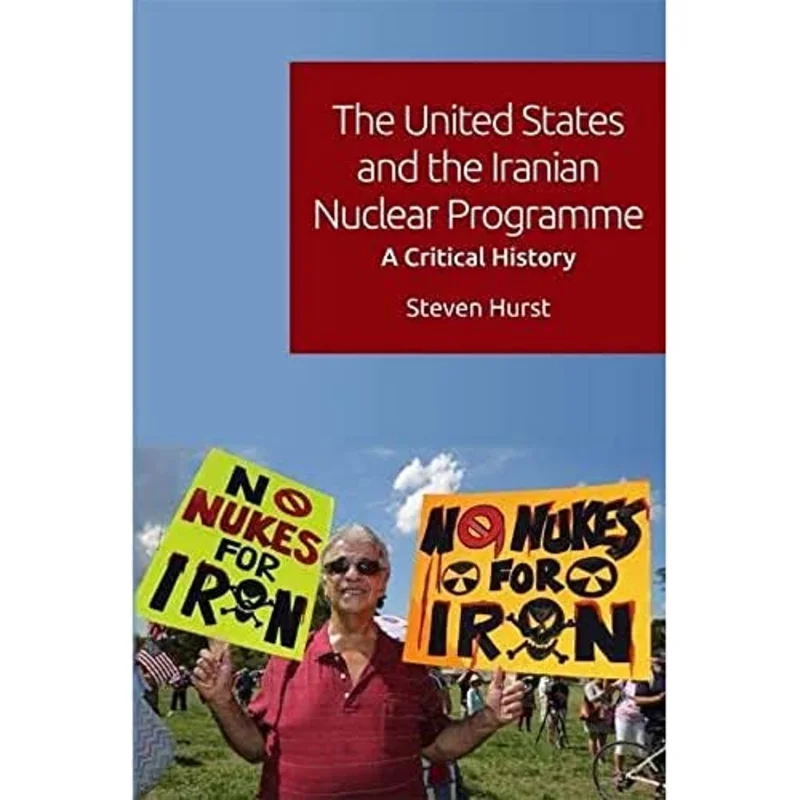 The United States and the Iranian Nuclear Programme : A Critical History