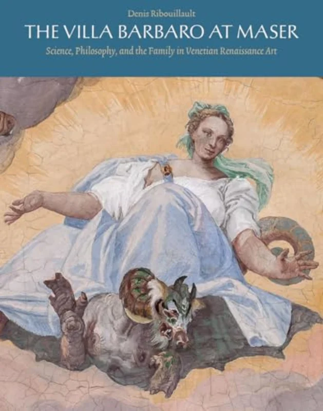 The Villa Barbaro at Maser : Science, Philosophy, and the Family in Venetian Renaissance Art