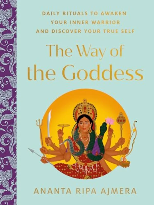 The Way of the Goddess : Daily Rituals to Awaken Your Inner Warrior and Discover Your True Self