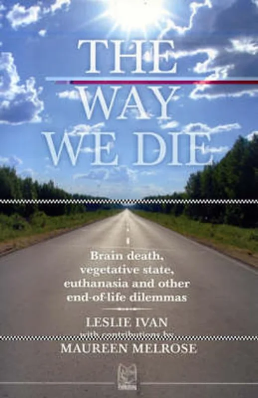 The Way We Die : Brain Death, Vegetative State, Euthanasia, and Other End-of-life Dilemmas