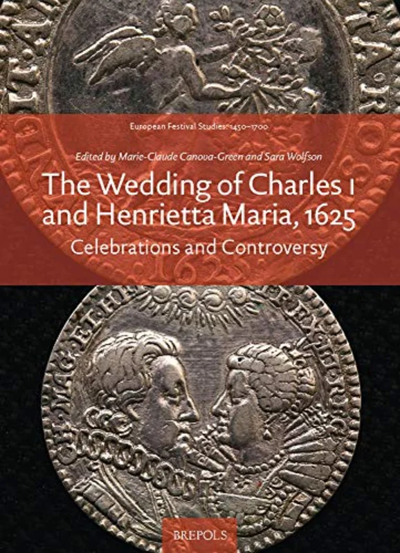 The Wedding of Charles I and Henrietta Maria, 1625 : Celebrations and Controversy