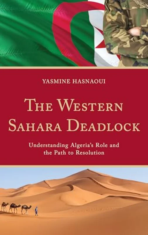 The Western Sahara Deadlock : Understanding Algeria's Role and the Path to Resolution