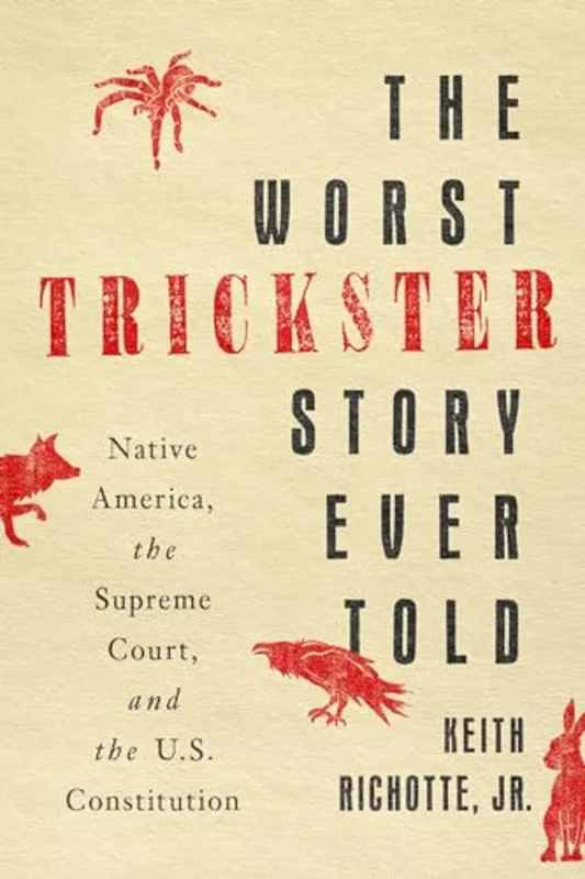 The Worst Trickster Story Ever Told : Native America, the Supreme Court, and the U.S. Constitution