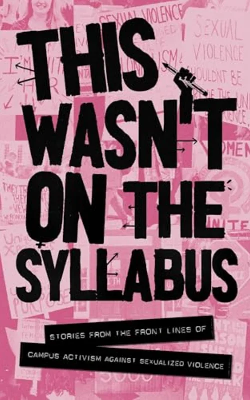 This Wasn't on the Syllabus : Stories from the Frontlines of Campus Activism Against Sexualized Violence