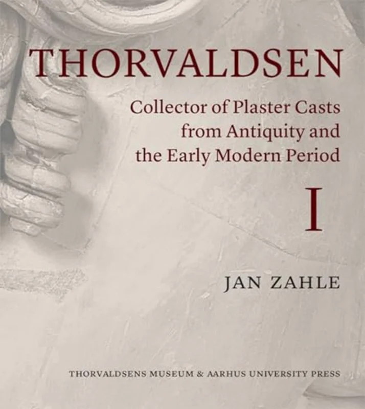 Thorvaldsen : Collector of Plaster Casts from Antiquity and the Early Modern Period