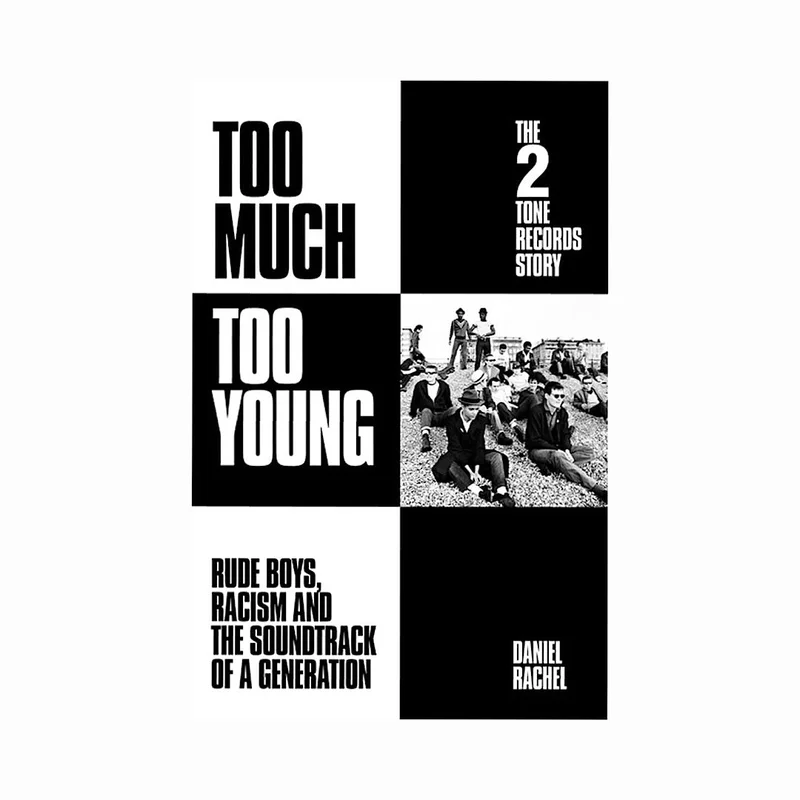 Too Much Too Young: The 2 Tone Records Story Rude Boys, Racism and the Soundtrack of a Generation
